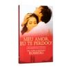 Meu Amor, eu te perdoo!